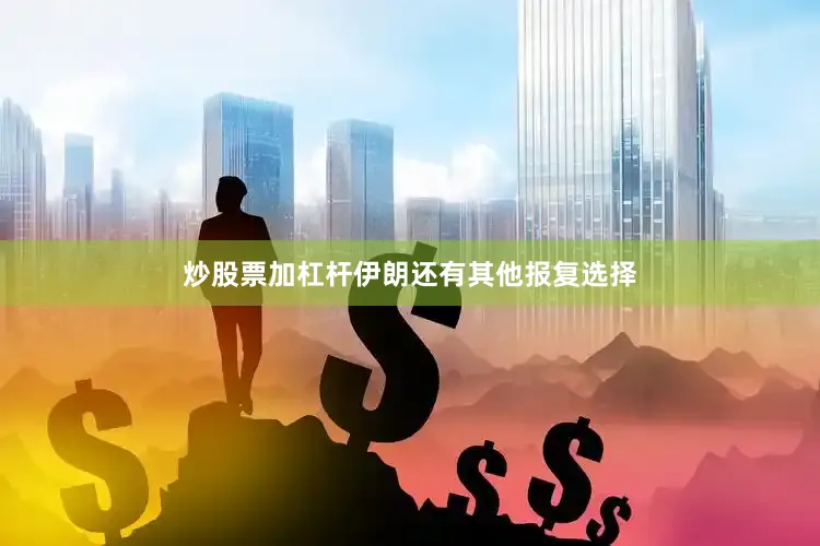 炒股票加杠杆伊朗还有其他报复选择