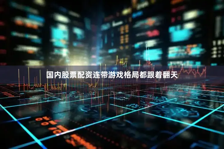 国内股票配资连带游戏格局都跟着翻天