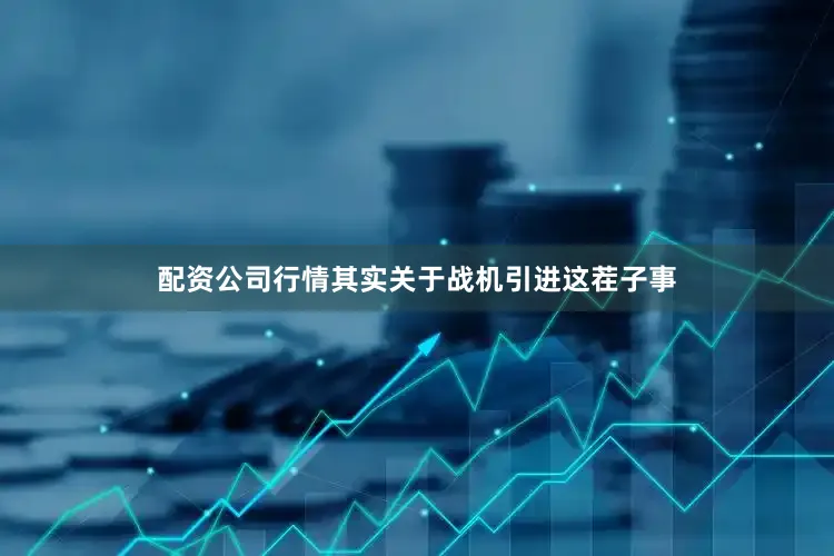 配资公司行情其实关于战机引进这茬子事