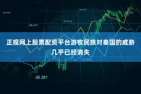 正规网上股票配资平台游牧民族对秦国的威胁几乎已经消失