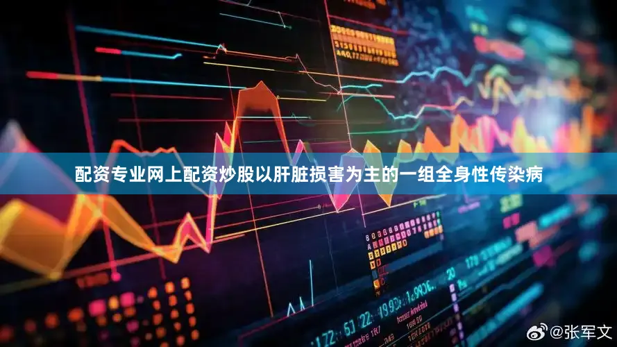 配资专业网上配资炒股以肝脏损害为主的一组全身性传染病